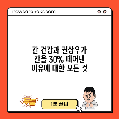 간 건강과 권상우가 간을 30% 떼어낸 이유에 대한 모든 것