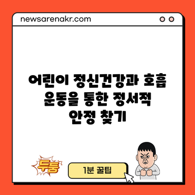 어린이 정신건강과 호흡 운동을 통한 정서적 안정 찾기