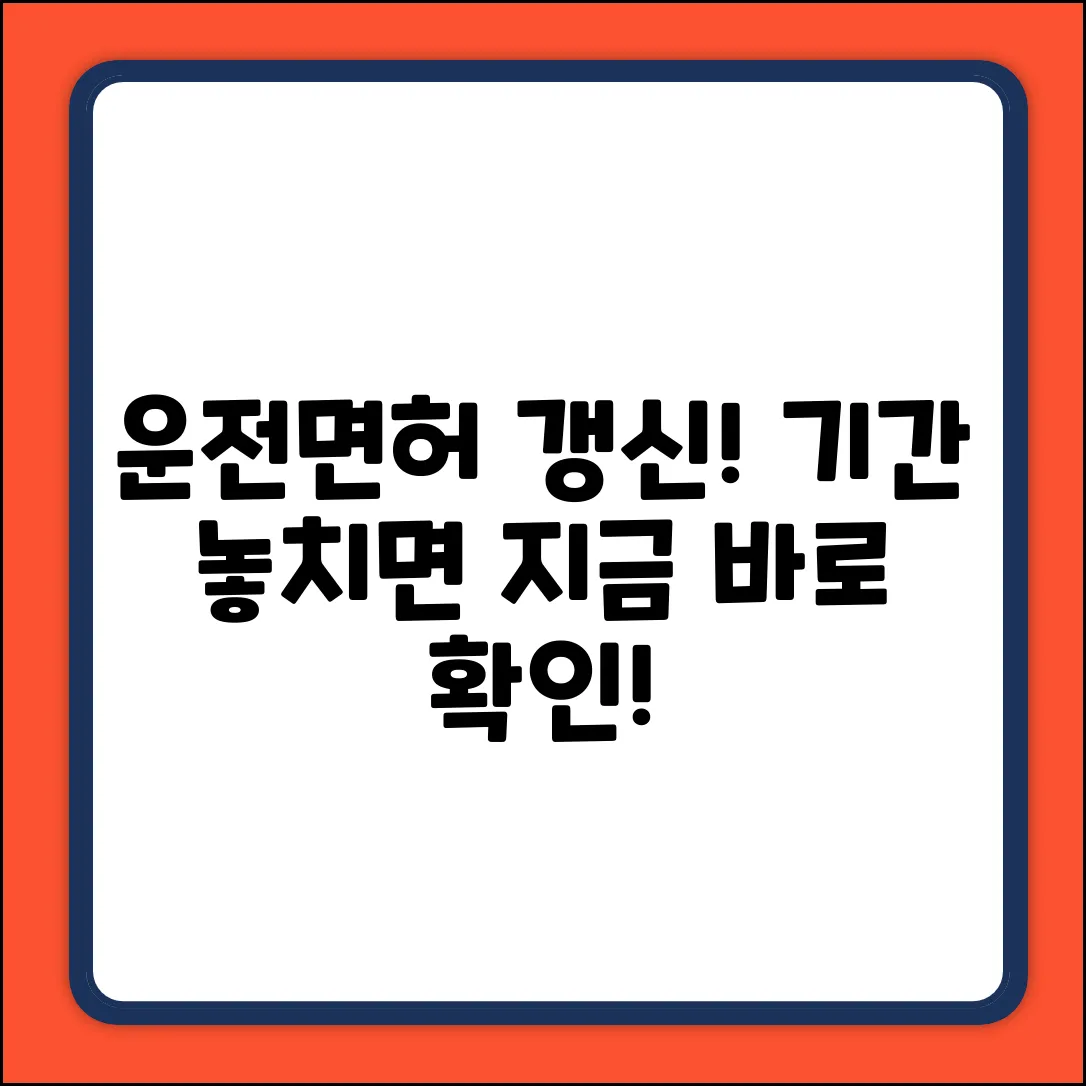 운전면허 갱신, 기간 놓치지 마세요!