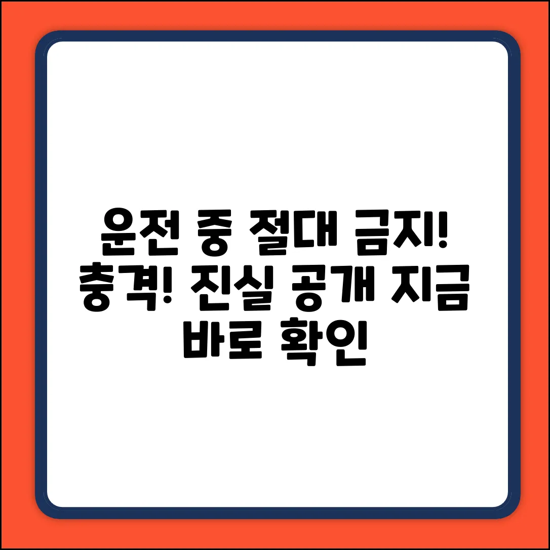운전 중 금지! 충격적인 진실 공개