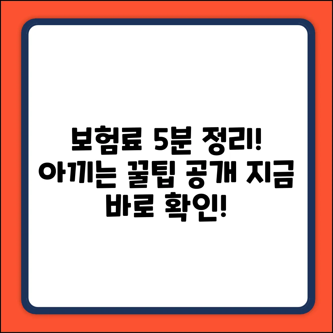 보험료 정리, 5분 만에 끝내는 꿀팁!